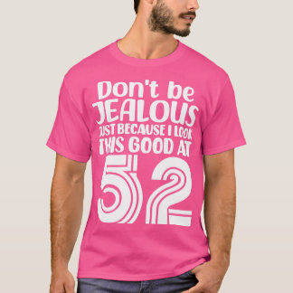 Dont Be Jealous Just Because I look This Good At 5 T-Shirt