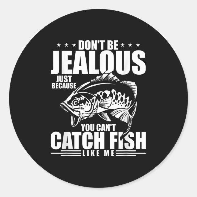 Don't Be Jealous Just Because You Can't Catch Fish Classic Round Sticker (Front)