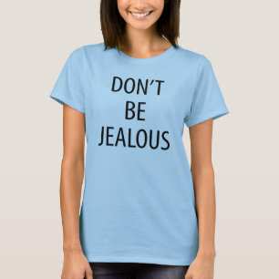 Don't Be Jealous T-Shirt Tumblr