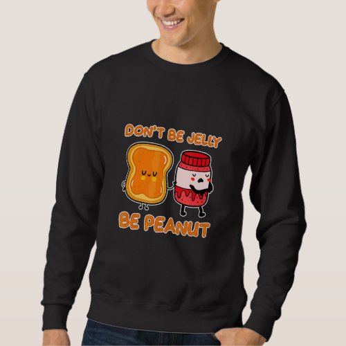 Don't Be Jelly Be Peanut Edible Plant Seed Peanut Sweatshirt