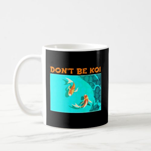 Dont Be Koi Fish Pond Play On Words Koi  Coffee Mug