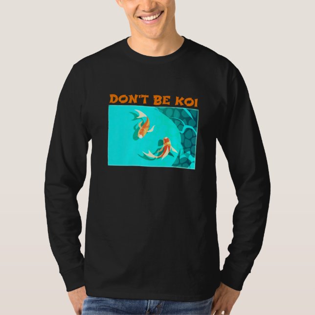 Dont Be Koi Fish Pond Play On Words Koi T-Shirt (Front)
