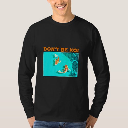 Dont Be Koi Fish Pond Play On Words Koi  T_Shirt