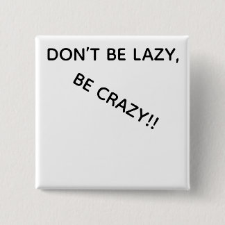 DONT BE LAZY, BE CRAZY!! BUTTON