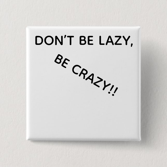 DONT BE LAZY, BE CRAZY!! BUTTON (Front)