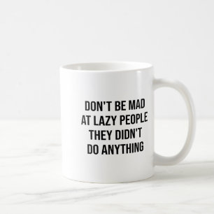 Don't Be Mad At Lazy People They Didn't Do Anythin Coffee Mug