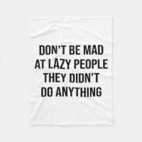 Don't Be Mad At Lazy People They Didn't Do Anythin
