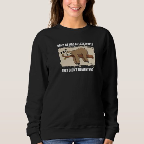 Dont Be Mad At Lazy People They Didnt Do Anythin Sweatshirt