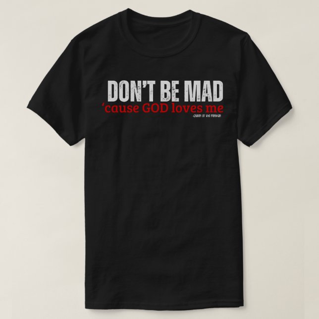 Dont Be Mad Cause GOD Loves Me  1 T-Shirt (Design Front)