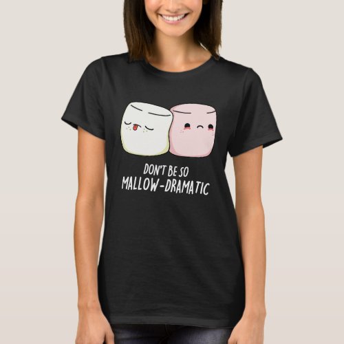 Dont Be Mallow Dramatic Marshmallow Pun Dark BG T_Shirt