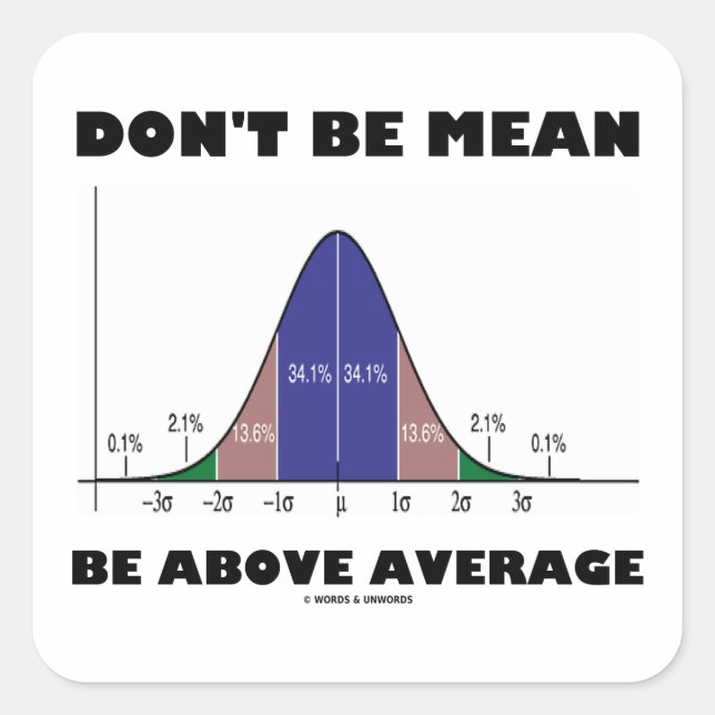 Don't Be Mean Be Above Average (Statistics Humor) Square Sticker (Front)