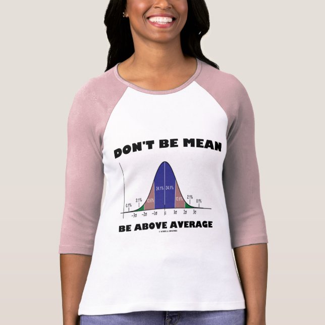 Don't Be Mean Be Above Average (Statistics Humor) T-Shirt (Front)