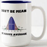 Don&#39;t Be Mean Be Above Average (Statistics Humor) Two-Tone Coffee Mug