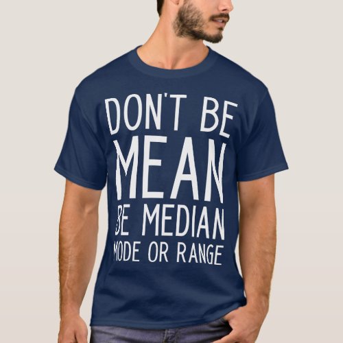 Dont be Mean Be Median Mode funny math slogan T_Shirt