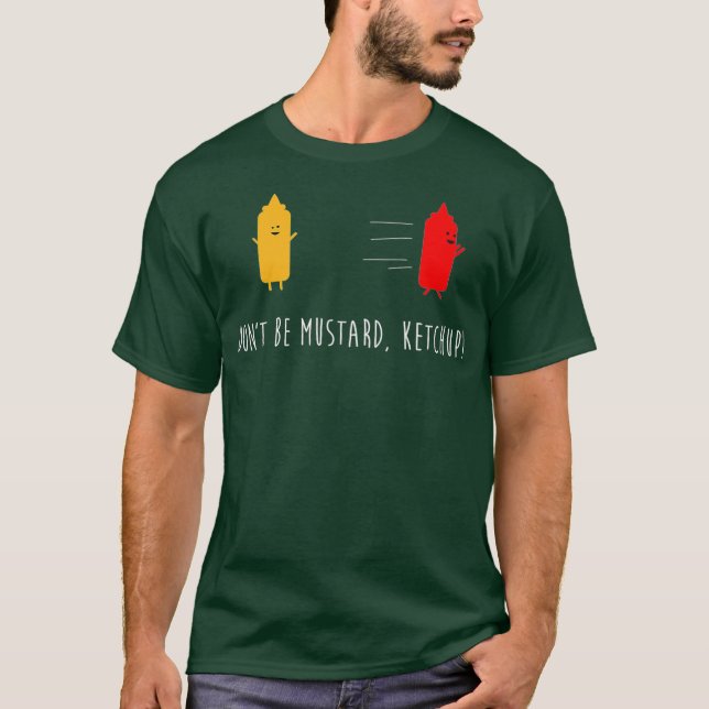 Dont Be Mustard Ketchup Funny Condiments Joke T-Shirt (Front)