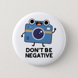 Don't Be Negative Funny Camera Pun  Button