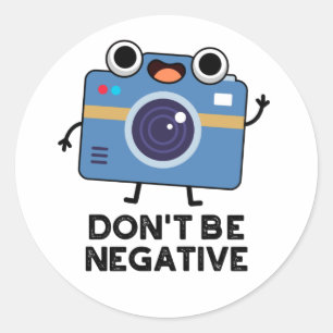Don't Be Negative Funny Camera Pun Classic Round Sticker
