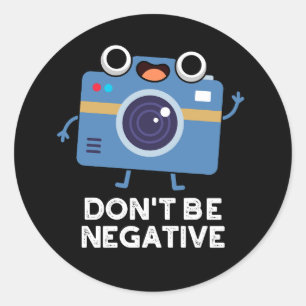 Don't Be Negative Funny Camera Pun Dark BG Classic Round Sticker