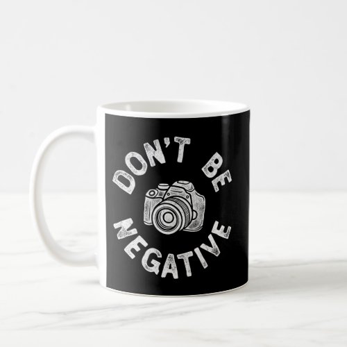 DonT Be Negative Photography Camera Photographer Coffee Mug