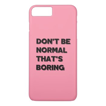 Don't Be Normal That's Boring Funny Quote Iphone C Iphone 8 Plus/7 Plus Case by TeensEyeCandy at Zazzle