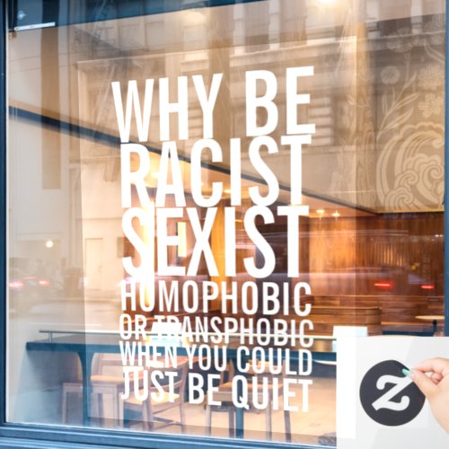 Dont be racist homophobic just be quiet window cling