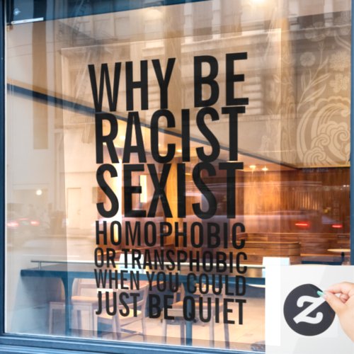 Dont be racist homophobic just be quiet window cling