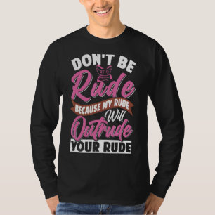 Don't Be Rude My Rude Will Outrude Your Rude T-Shirt