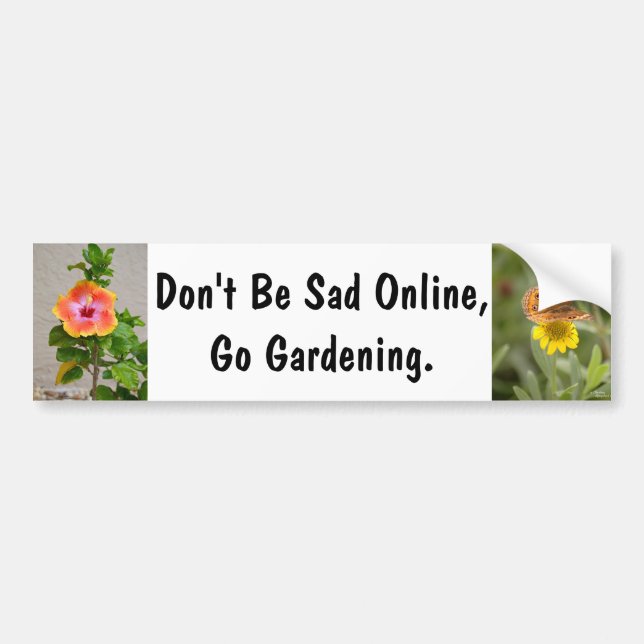 Dont be sad online Go gardening Bumper Sticker (Front)