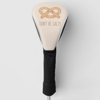 Don't Be Salty Funny Cute Pretzel Food Humor Golf Head Cover by littleteapotdesigns at Zazzle