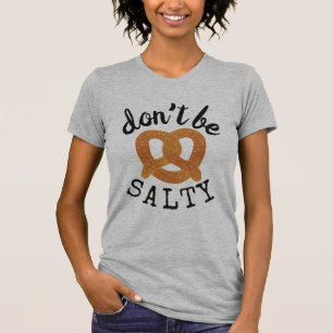 Don't Be Salty Funny Pretzel Pun T-Shirt