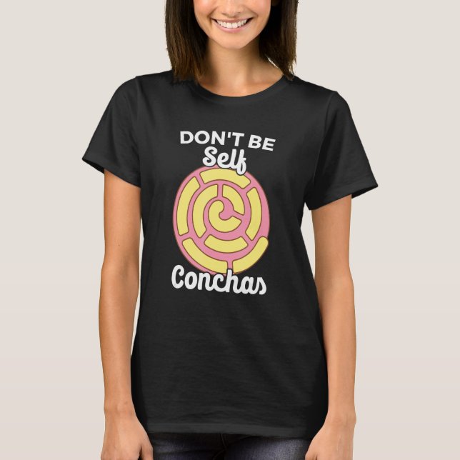Don't Be Self Conchas Pan Dulce Latina Mexican Muj T-Shirt (Front)