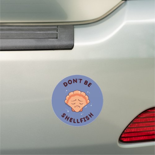 Dont Be Shellfish Car Magnet