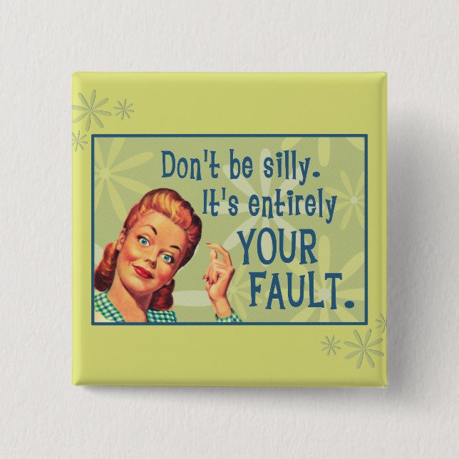 Don't be silly, it's entirely your fault. button (Front)