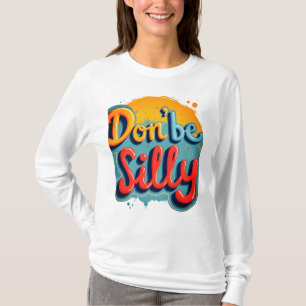 Don't be silly T-Shirt