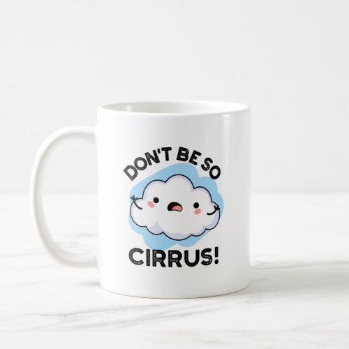 Dont Be So Cirrus Funny Weather Cloud Pun  Coffee Mug