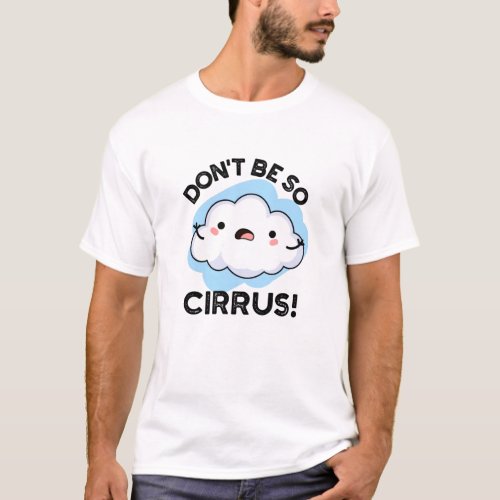 Dont Be So Cirrus Funny Weather Cloud Pun  T_Shirt