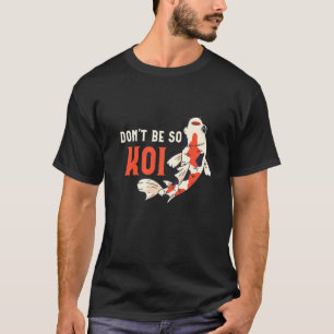 Don't Be So Koi Fish Koi Fish T-Shirt