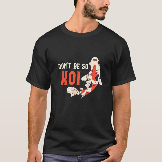 Don't Be So Koi Fish Koi Fish T-Shirt (Front)