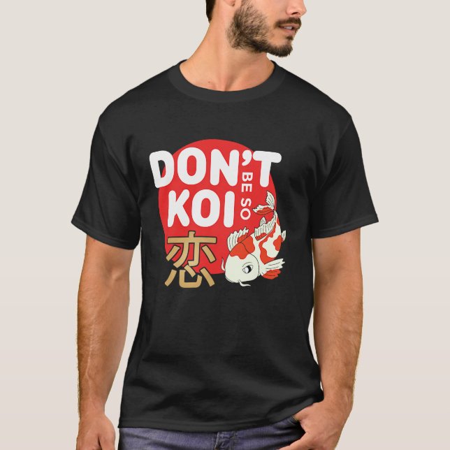 Don't Be So Koi Japanese Carp Fish Nishikigoi Amur T-Shirt (Front)