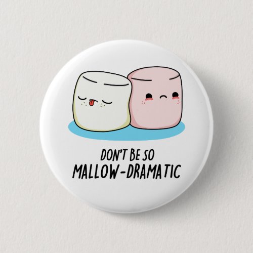 Dont Be So Mallow Dramatic Funny Marshmallow Pun  Button