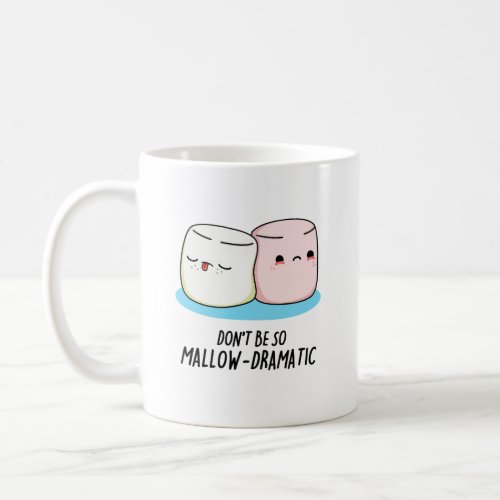 Dont Be So Mallow Dramatic Funny Marshmallow Pun  Coffee Mug