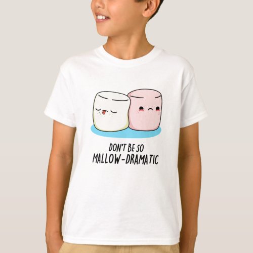 Dont Be So Mallow Dramatic Funny Marshmallow Pun  T_Shirt