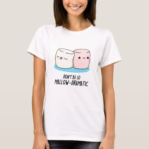 Dont Be So Mallow Dramatic Funny Marshmallow Pun  T_Shirt