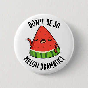 Don't Be So Melon-dramatic Funny Melon Pun  Button