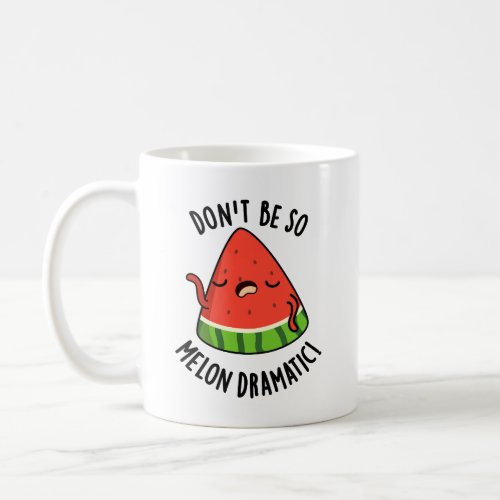 Dont Be So Melon_dramatic Funny Melon Pun  Coffee Mug