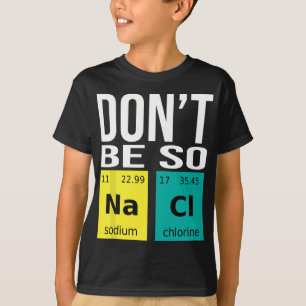 Don't Be So Salty - Funny Chemistry Humor Science  T-Shirt