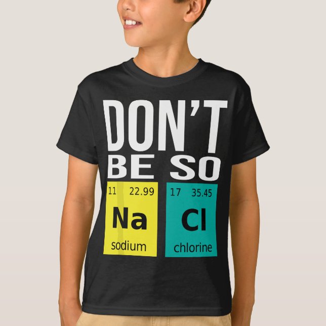 Don't Be So Salty - Funny Chemistry Humor Science  T-Shirt (Front)