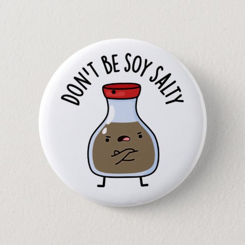 Dont Be Soy Salty Funny Soy Sauce Pun Button