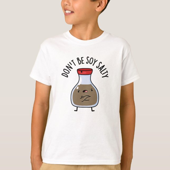 Don't Be Soy Salty Funny Soy Sauce Pun  T-Shirt (Front)