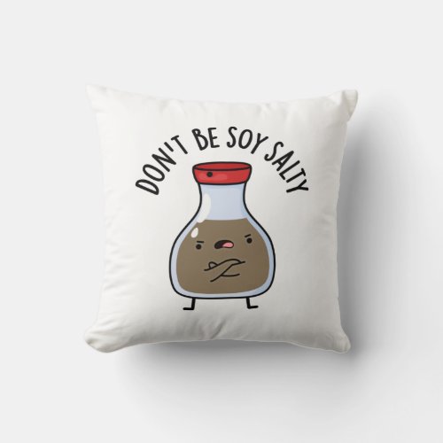 Dont Be Soy Salty Funny Soy Sauce Pun Throw Pillow